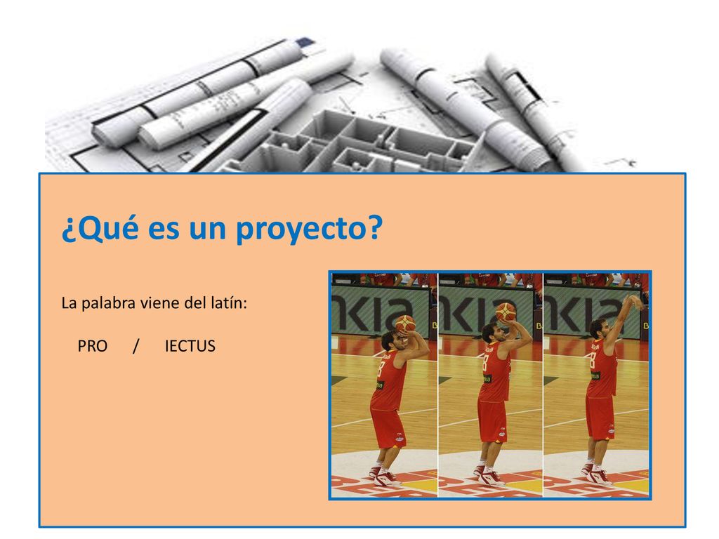 ¿Qué es un proyecto La palabra viene del latín: PRO / IECTUS