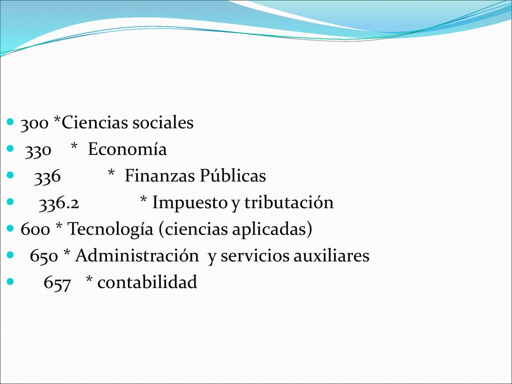 300 *Ciencias sociales 330 * Economía. 336 * Finanzas Públicas * Impuesto y tributación.
