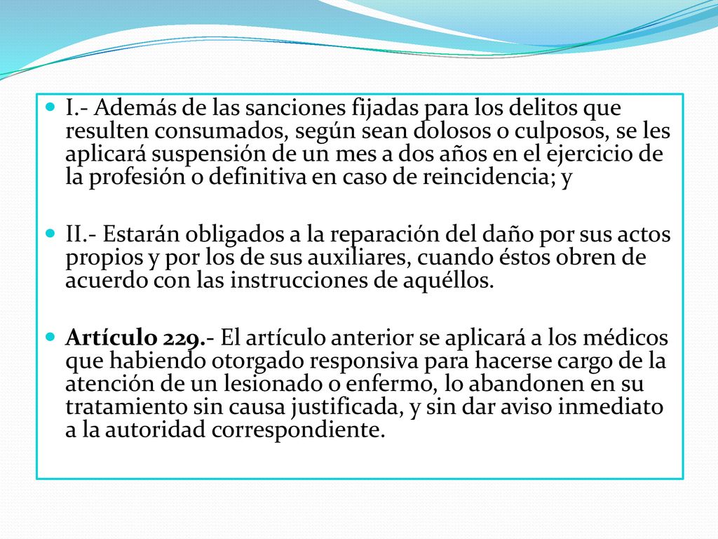 I.- Además de las sanciones fijadas para los delitos que resulten consumados, según sean dolosos o culposos, se les aplicará suspensión de un mes a dos años en el ejercicio de la profesión o definitiva en caso de reincidencia; y
