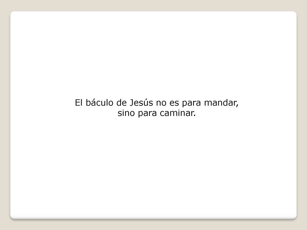 El báculo de Jesús no es para mandar, sino para caminar.