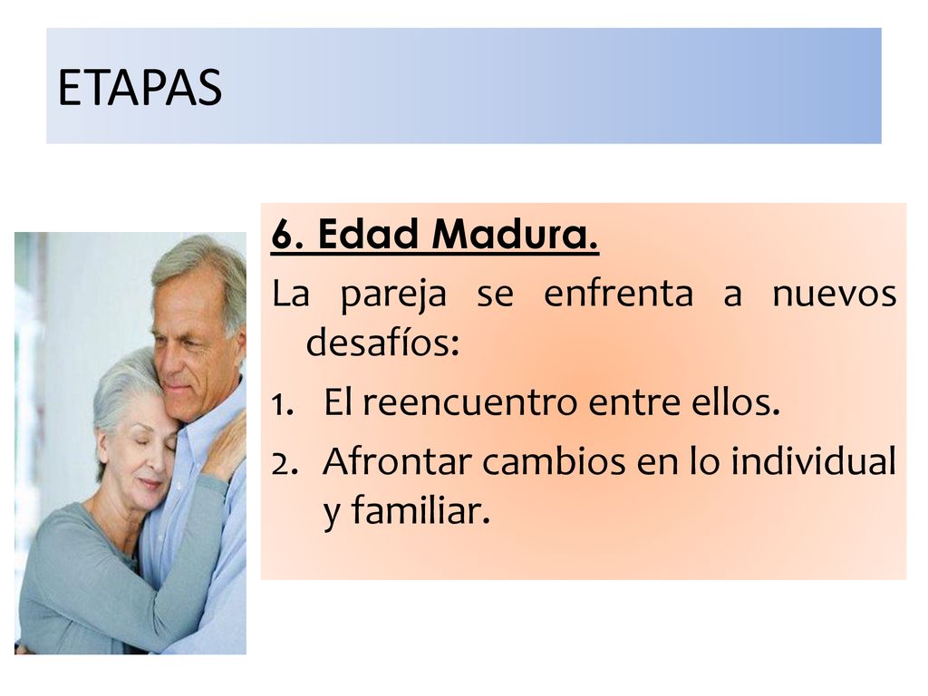 ETAPAS 6. Edad Madura. La pareja se enfrenta a nuevos desafíos: