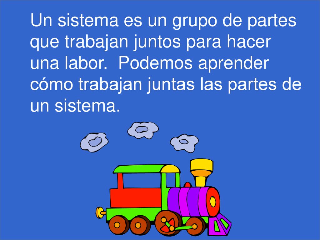 Un sistema es un grupo de partes que trabajan juntos para hacer una labor.