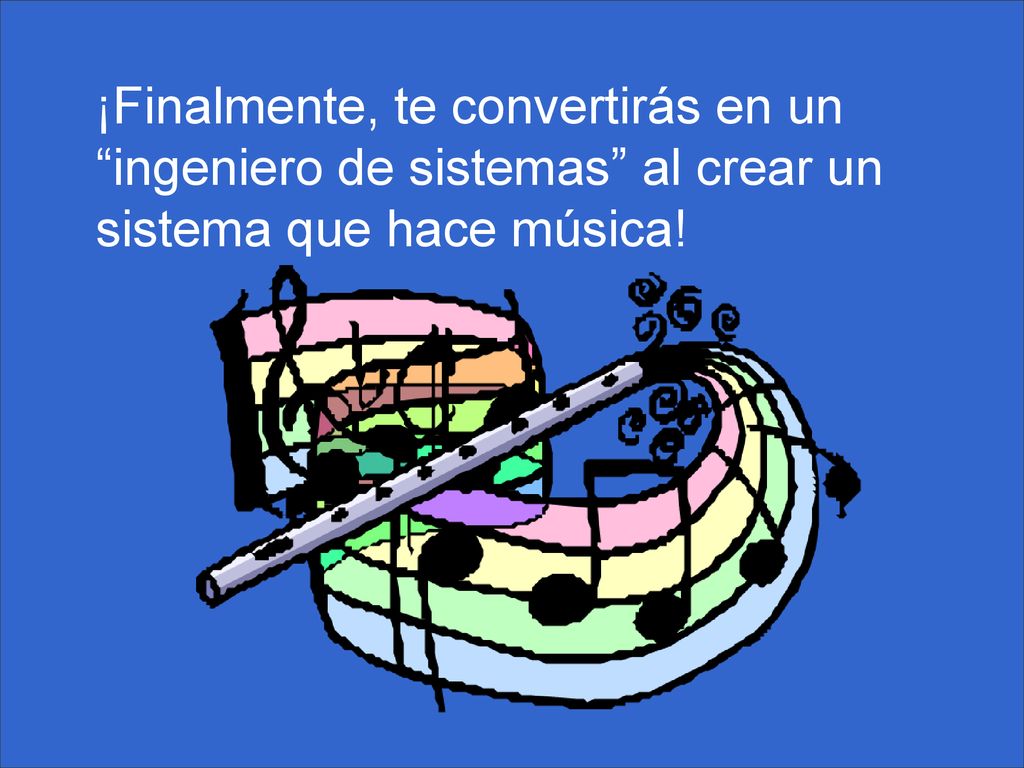 ¡Finalmente, te convertirás en un ingeniero de sistemas al crear un sistema que hace música!