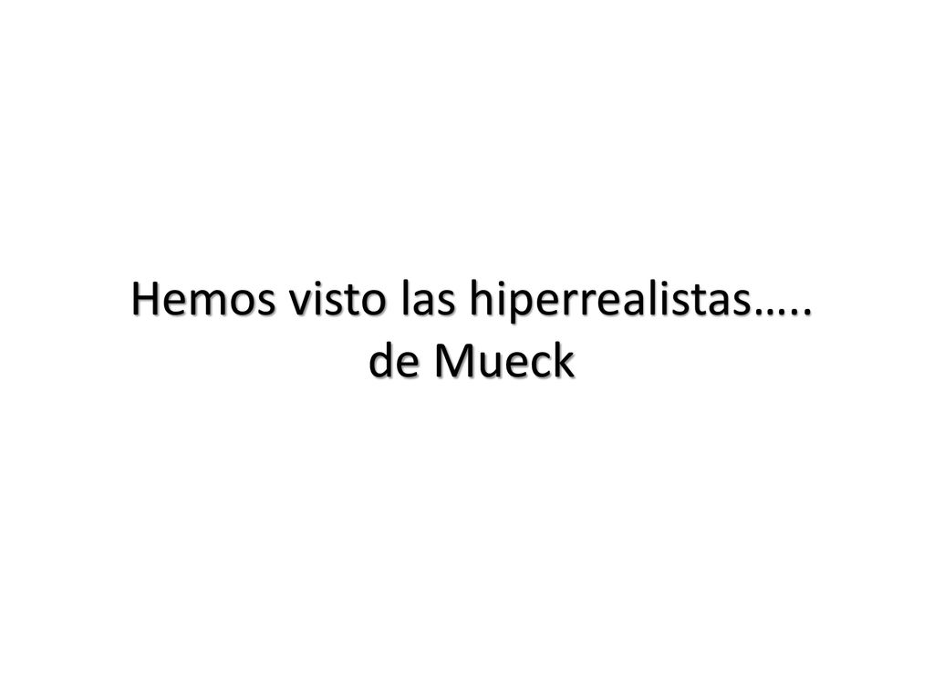 Hemos visto las hiperrealistas….. de Mueck