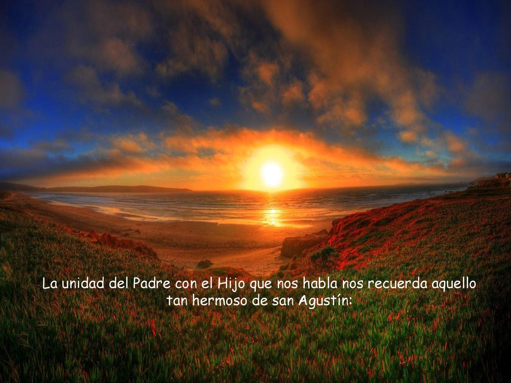 La unidad del Padre con el Hijo que nos habla nos recuerda aquello tan hermoso de san Agustín: