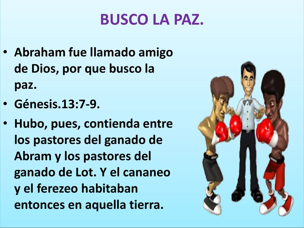 BUSCO LA PAZ. Abraham fue llamado amigo de Dios, por que busco la paz.