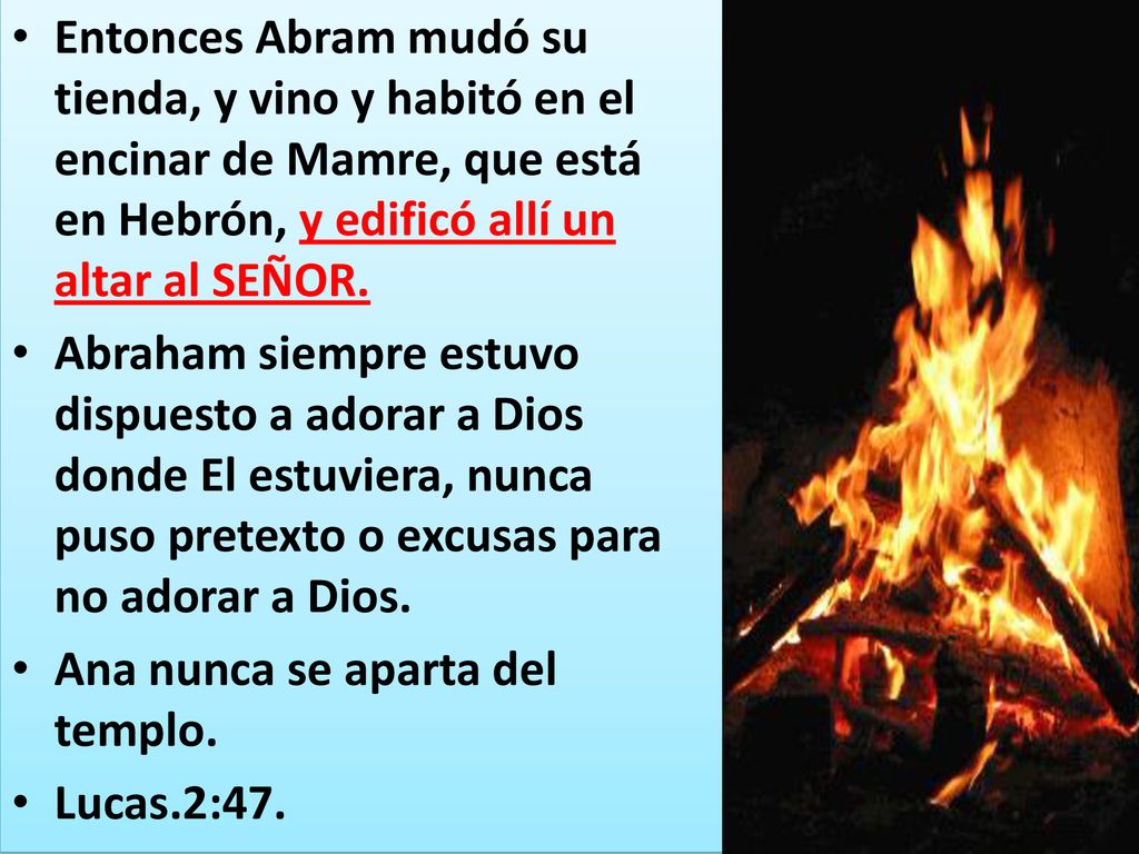 Entonces Abram mudó su tienda, y vino y habitó en el encinar de Mamre, que está en Hebrón, y edificó allí un altar al SEÑOR.