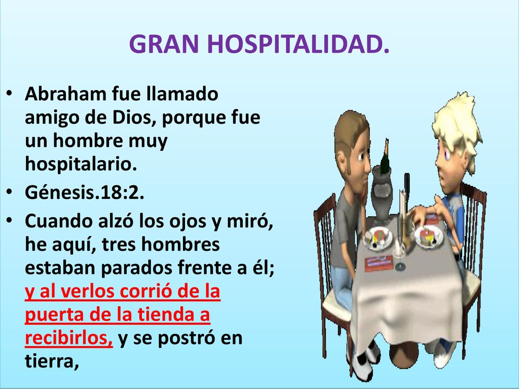 GRAN HOSPITALIDAD. Abraham fue llamado amigo de Dios, porque fue un hombre muy hospitalario. Génesis.18:2.