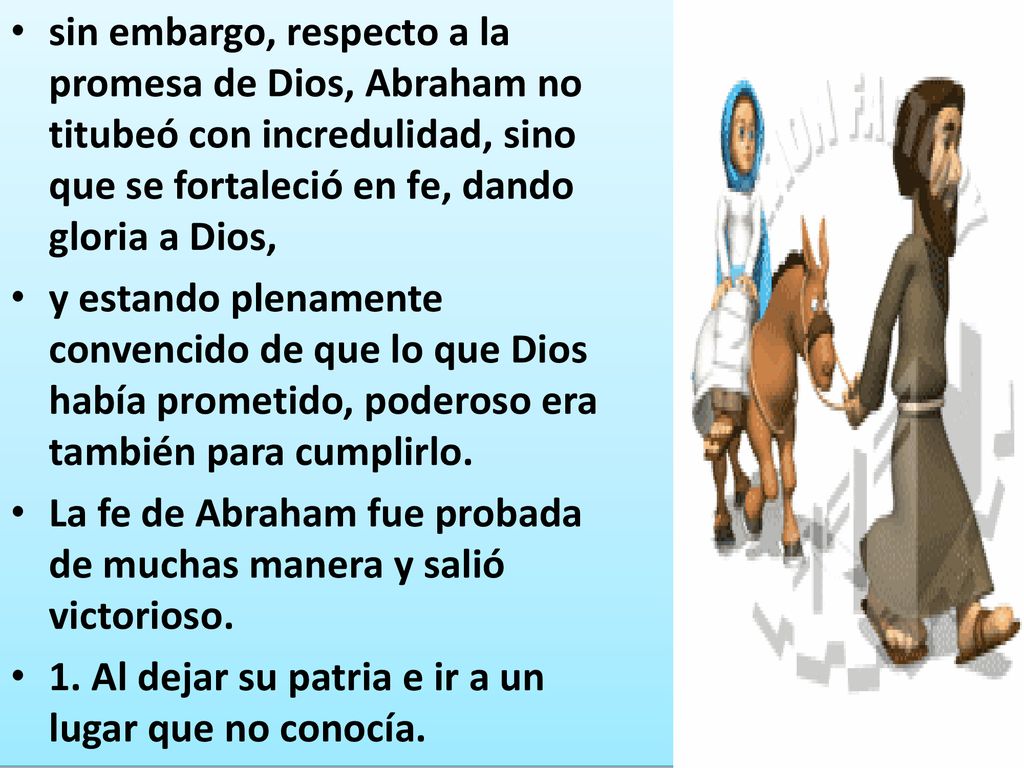 sin embargo, respecto a la promesa de Dios, Abraham no titubeó con incredulidad, sino que se fortaleció en fe, dando gloria a Dios,