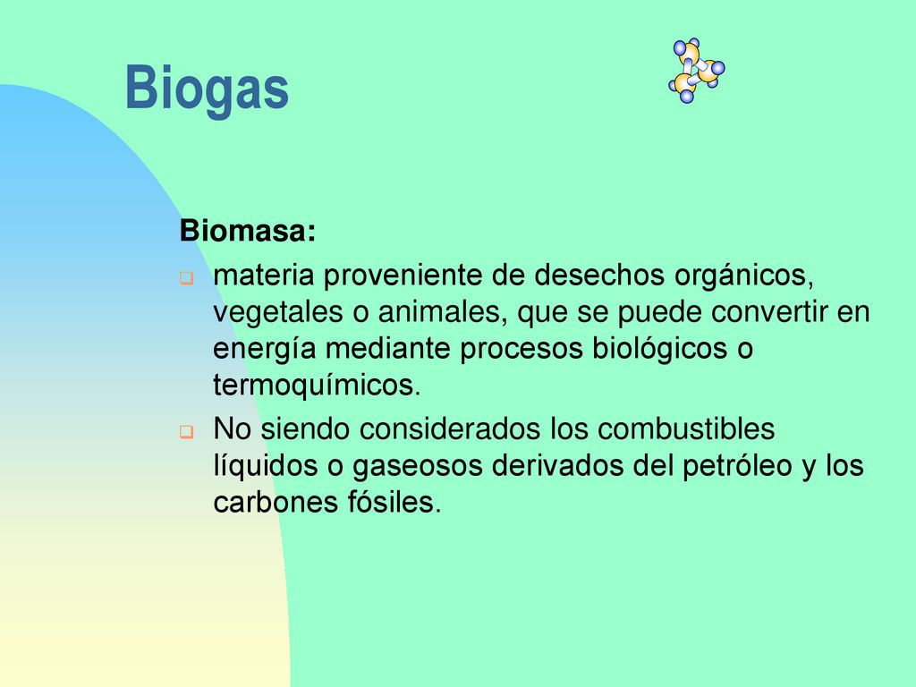 Biomasa: materia proveniente de desechos orgánicos, vegetales o animales, que se puede convertir en energía mediante procesos biológicos o termoquímicos.