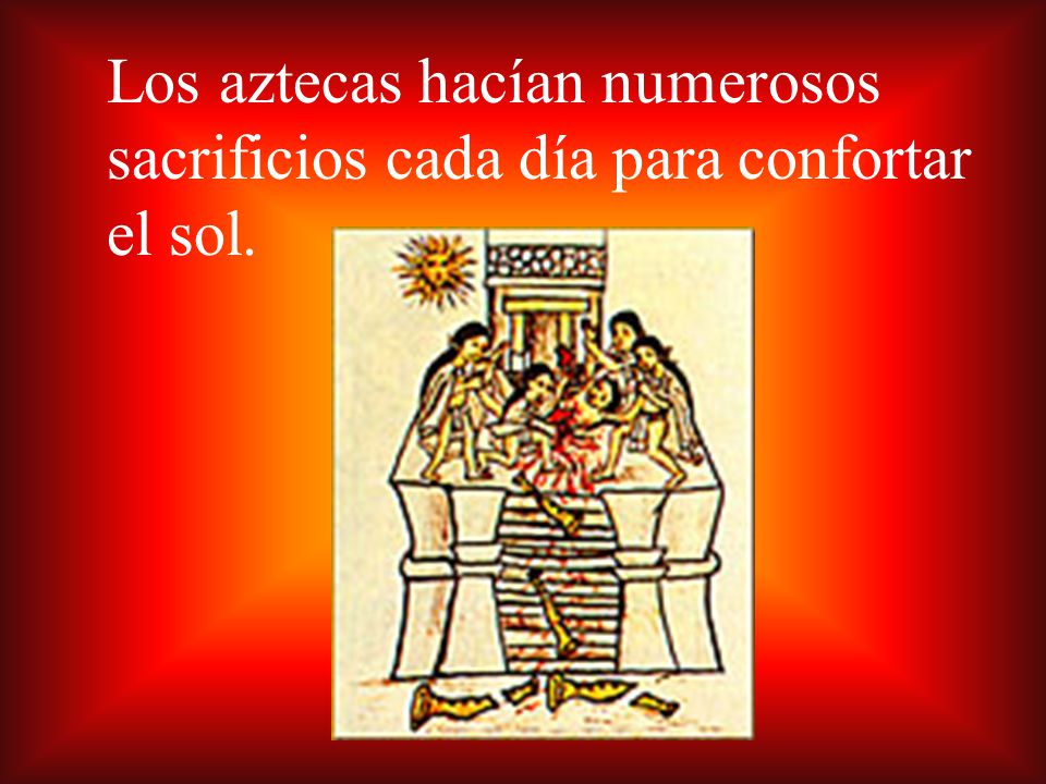 Los aztecas hacían numerosos sacrificios cada día para confortar el sol.