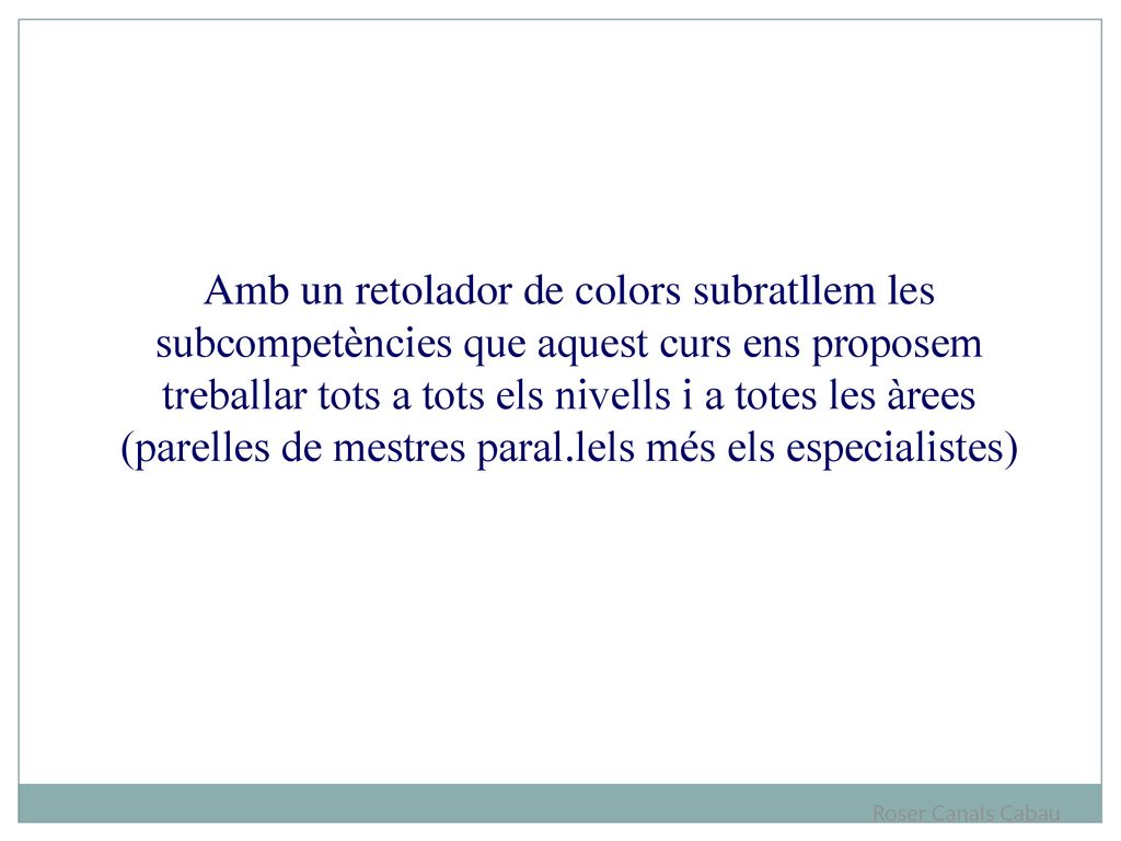 Amb un retolador de colors subratllem les subcompetències que aquest curs ens proposem treballar tots a tots els nivells i a totes les àrees (parelles de mestres paral.lels més els especialistes)