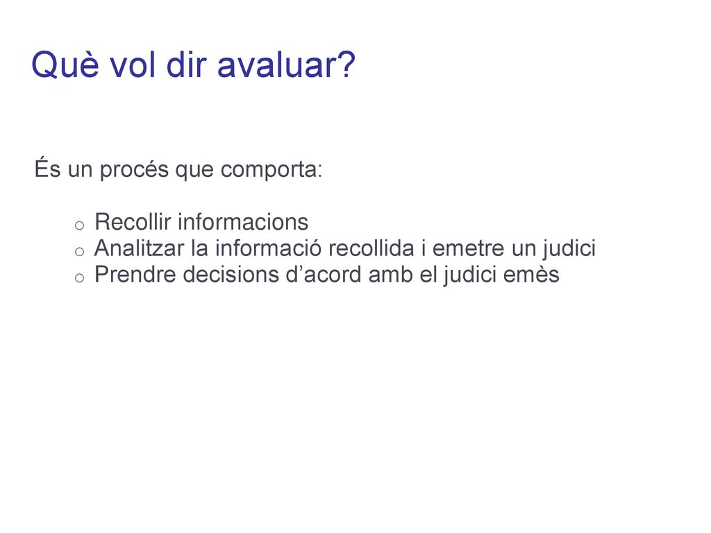 Què vol dir avaluar És un procés que comporta: Recollir informacions