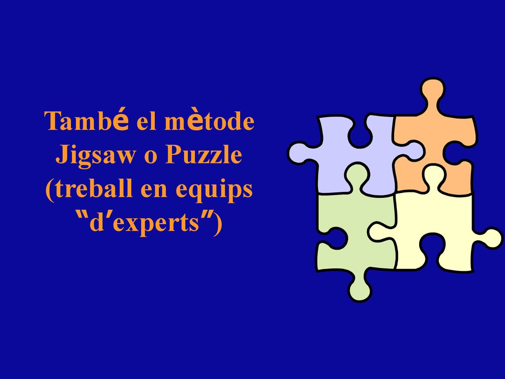 També el mètode Jigsaw o Puzzle (treball en equips d’experts )