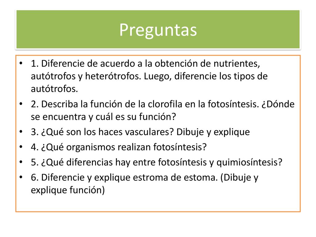 Preguntas 1. Diferencie de acuerdo a la obtención de nutrientes, autótrofos y heterótrofos. Luego, diferencie los tipos de autótrofos.