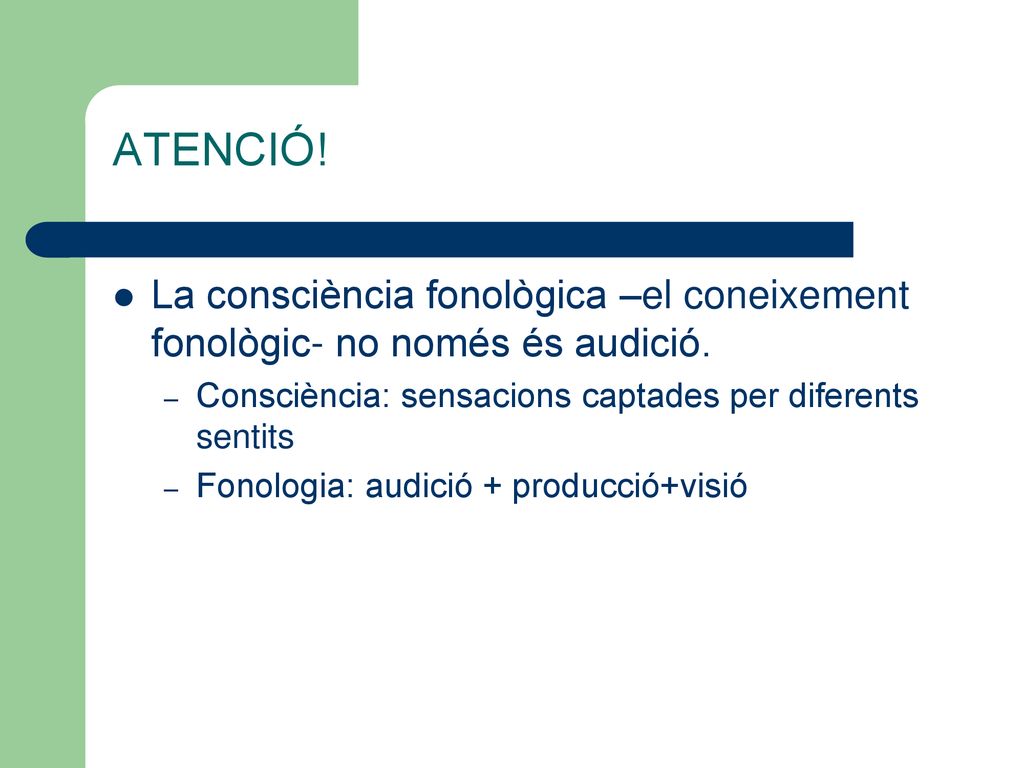 ATENCIÓ! La consciència fonològica –el coneixement fonològic- no només és audició. Consciència: sensacions captades per diferents sentits.