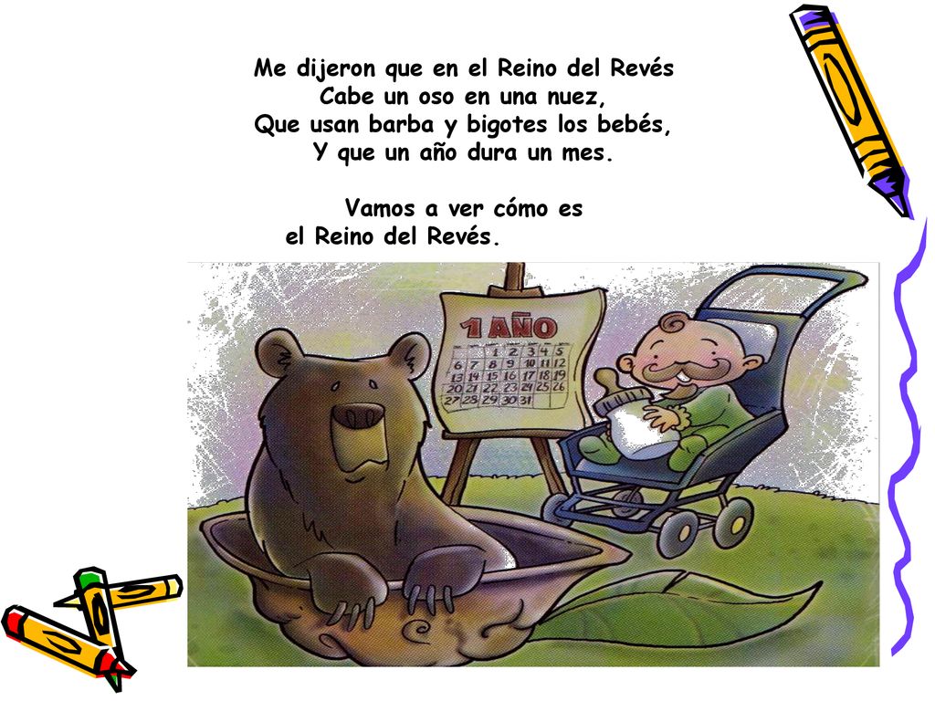 Me dijeron que en el Reino del Revés Cabe un oso en una nuez,