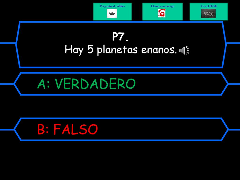 A: VERDADERO B: FALSO P7. Hay 5 planetas enanos. Pregunto al público
