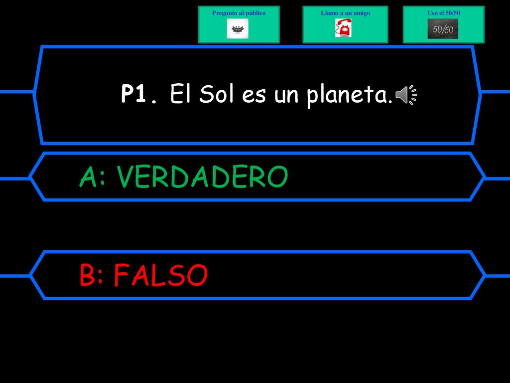 A: VERDADERO B: FALSO P1. El Sol es un planeta. Pregunto al público
