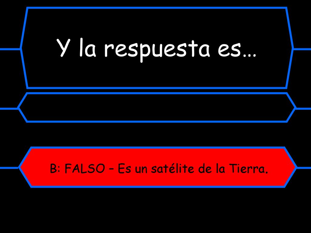 Y la respuesta es… B: FALSO – Es un satélite de la Tierra.