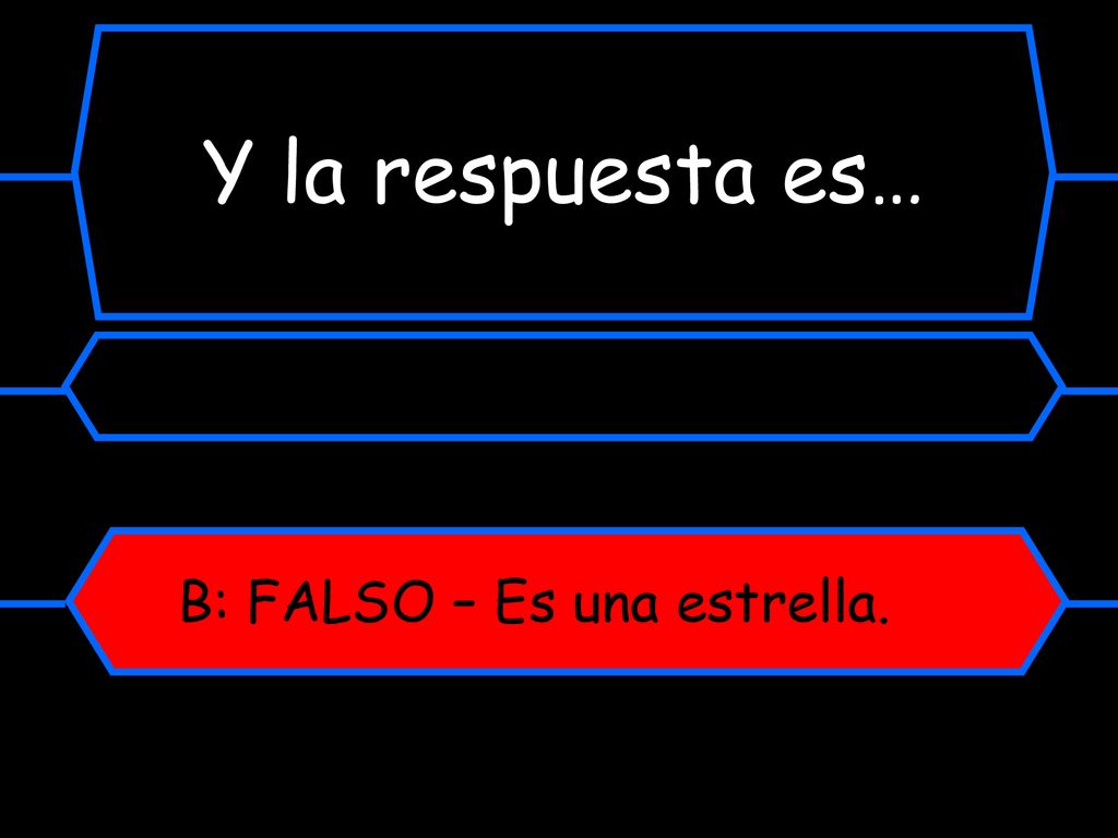 Y la respuesta es… B: FALSO – Es una estrella.