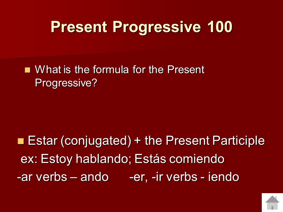 Present Progressive 100 Estar (conjugated) + the Present Participle