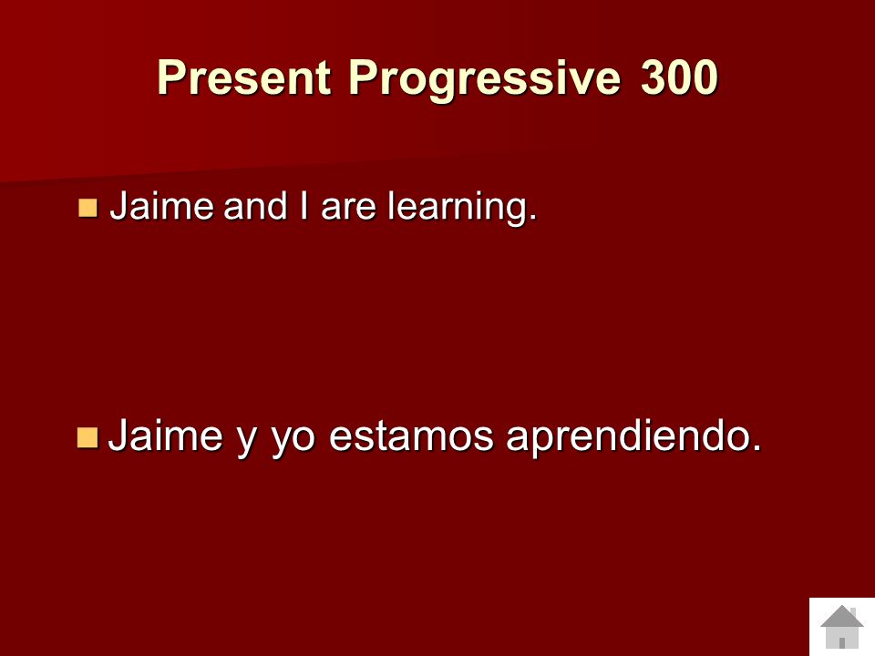 Present Progressive 300 Jaime y yo estamos aprendiendo.