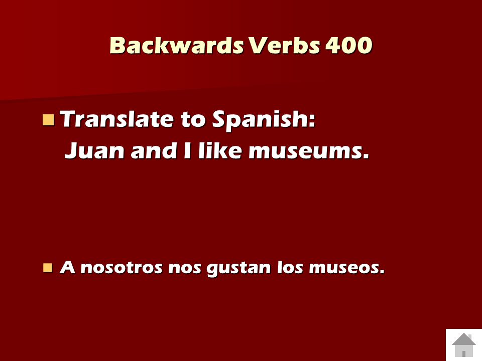 Backwards Verbs 400 Translate to Spanish: Juan and I like museums.