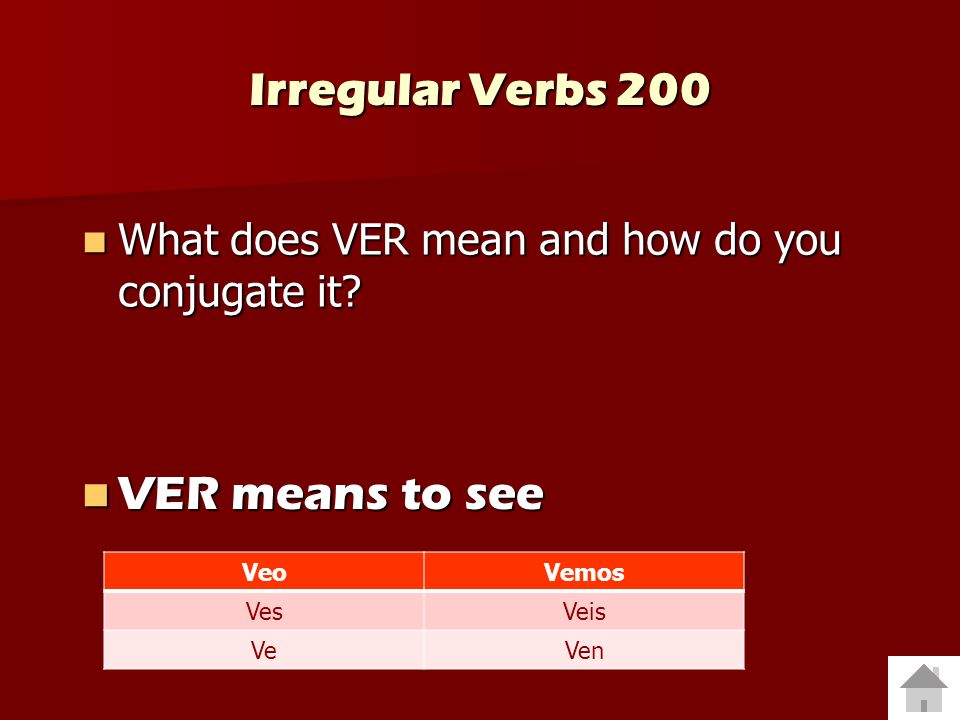 VER means to see Irregular Verbs 200