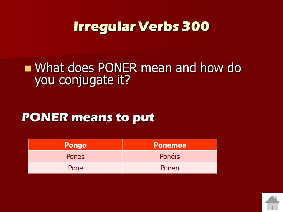 Irregular Verbs 300 What does PONER mean and how do you conjugate it