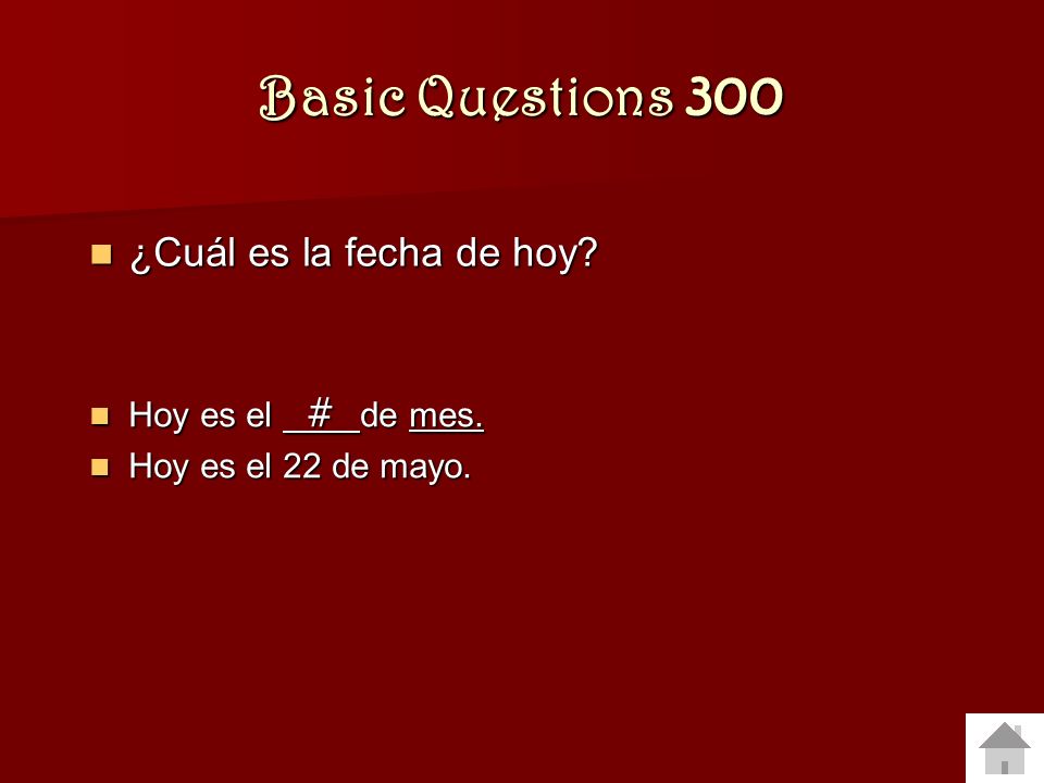 Basic Questions 300 ¿Cuál es la fecha de hoy Hoy es el # de mes.