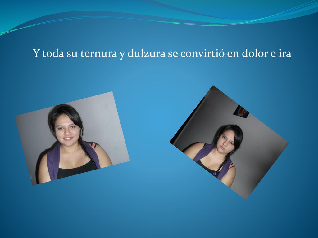 Y toda su ternura y dulzura se convirtió en dolor e ira