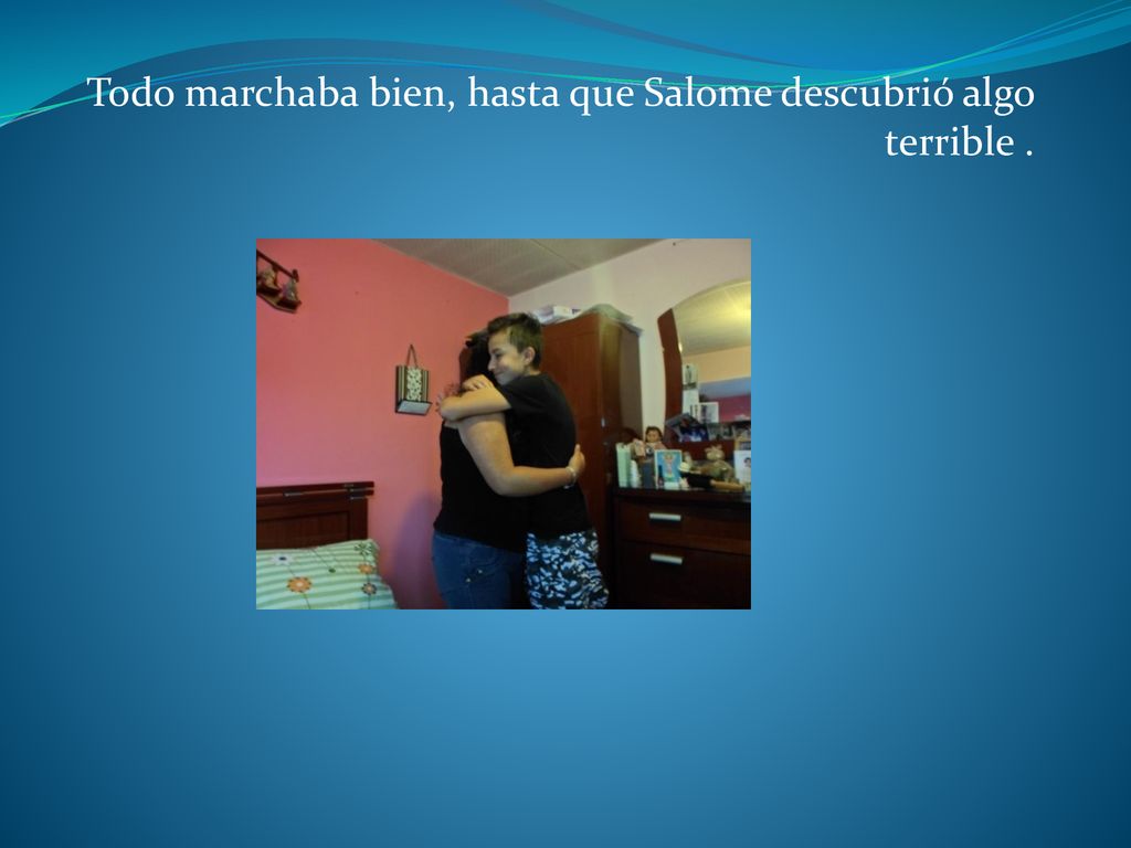 Todo marchaba bien, hasta que Salome descubrió algo terrible .