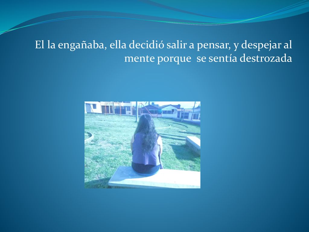 El la engañaba, ella decidió salir a pensar, y despejar al mente porque se sentía destrozada