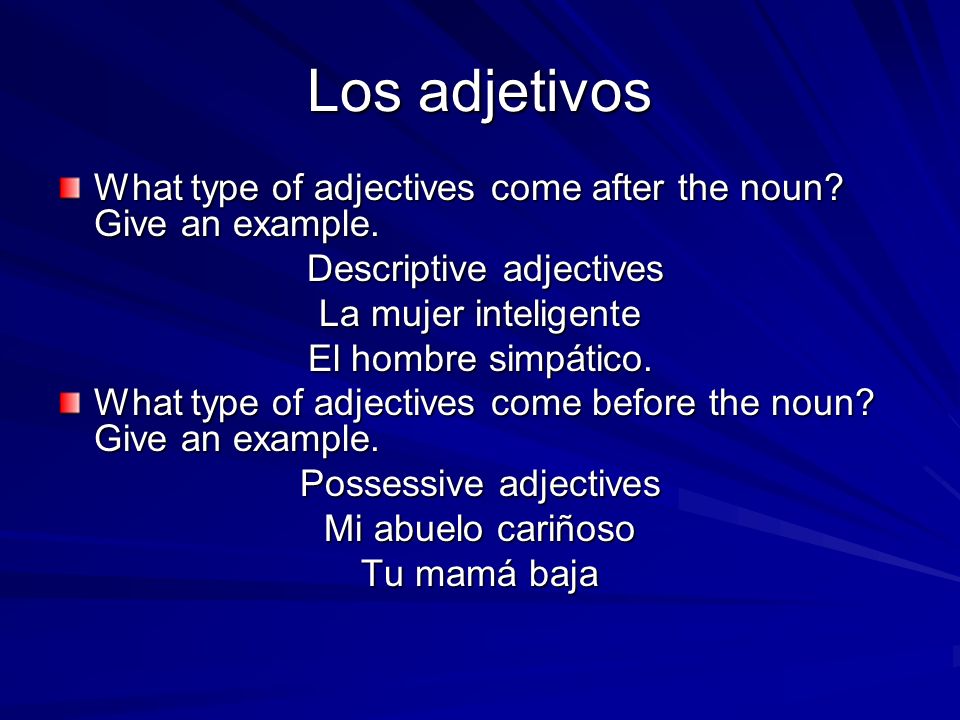 Los adjetivos What type of adjectives come after the noun Give an example. Descriptive adjectives.