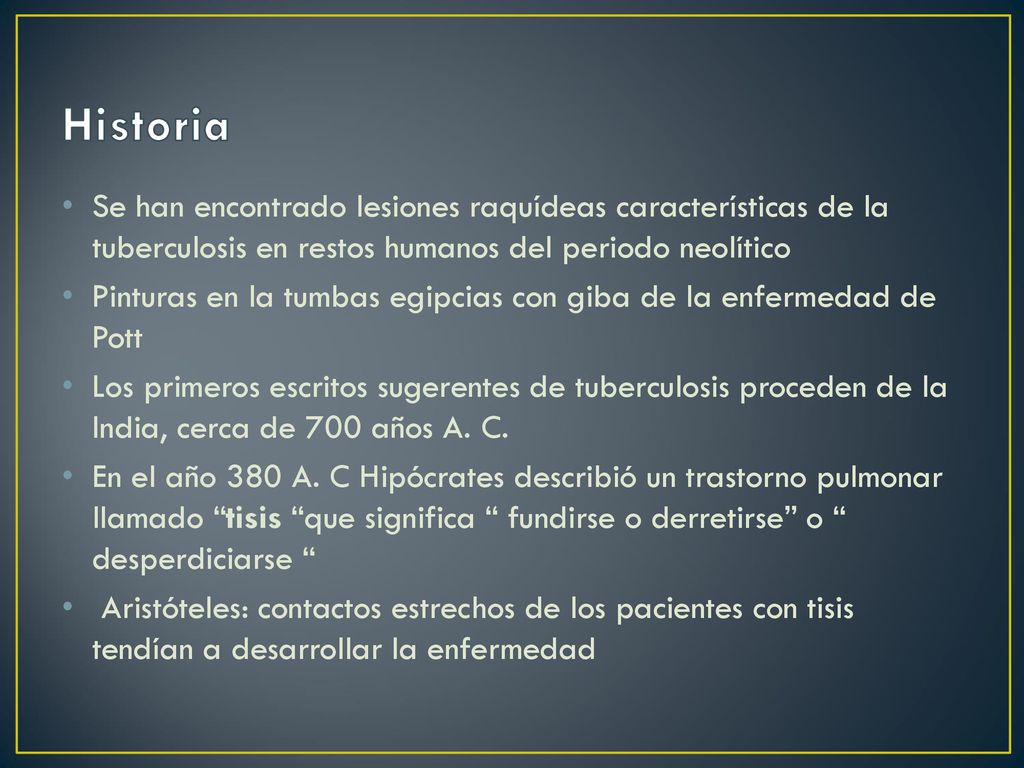Historia Se han encontrado lesiones raquídeas características de la tuberculosis en restos humanos del periodo neolítico.