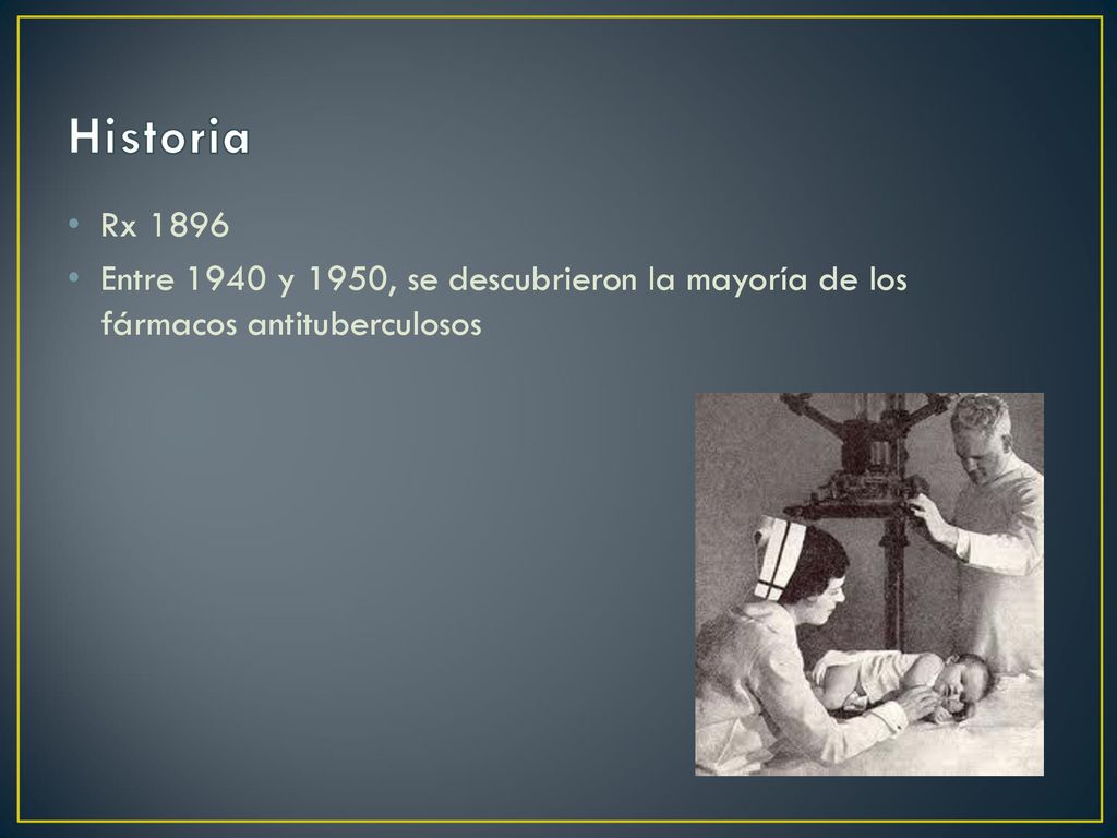Historia Rx 1896 Entre 1940 y 1950, se descubrieron la mayoría de los fármacos antituberculosos