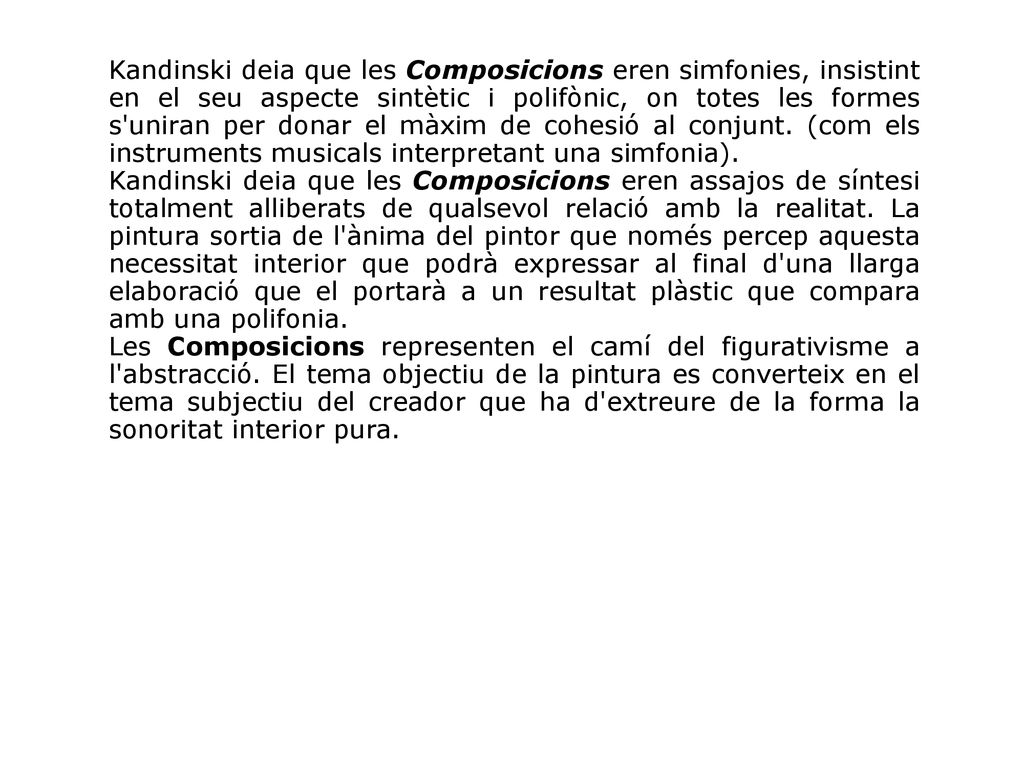 Kandinski deia que les Composicions eren simfonies, insistint en el seu aspecte sintètic i polifònic, on totes les formes s uniran per donar el màxim de cohesió al conjunt. (com els instruments musicals interpretant una simfonia).