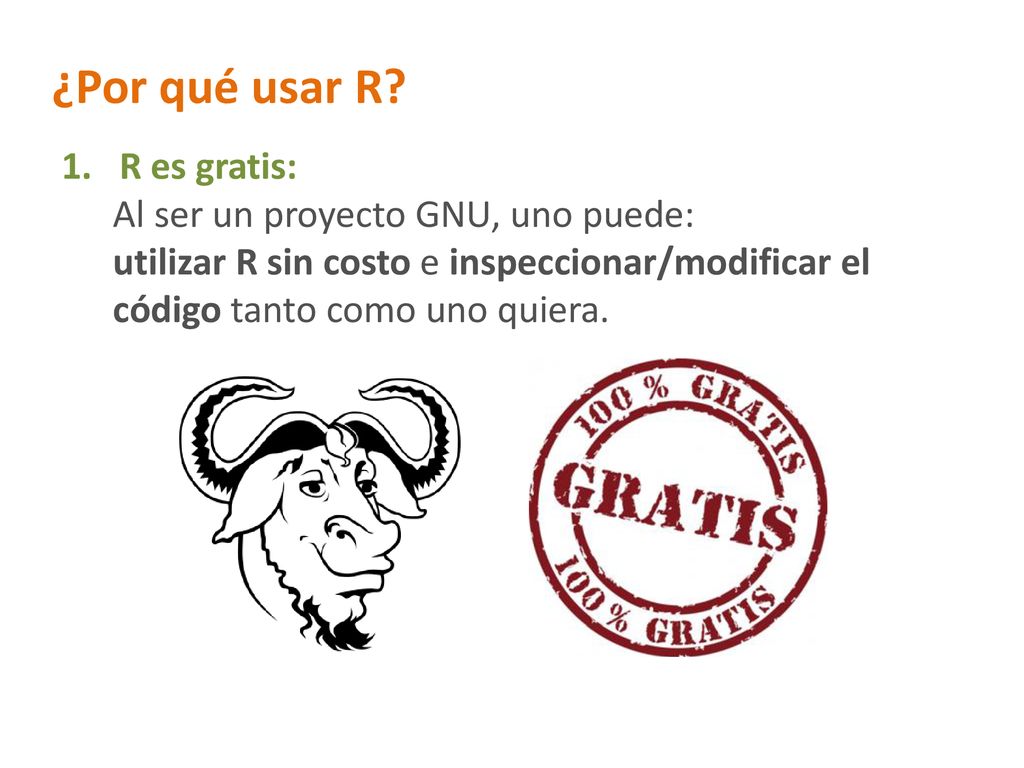 ¿Por qué usar R R es gratis: Al ser un proyecto GNU, uno puede: