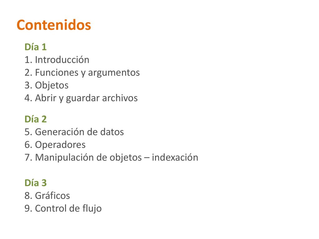 Contenidos Día 1 1. Introducción 2. Funciones y argumentos 3. Objetos