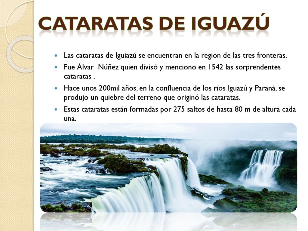Cataratas de Iguazú Las cataratas de Iguiazú se encuentran en la region de las tres fronteras.
