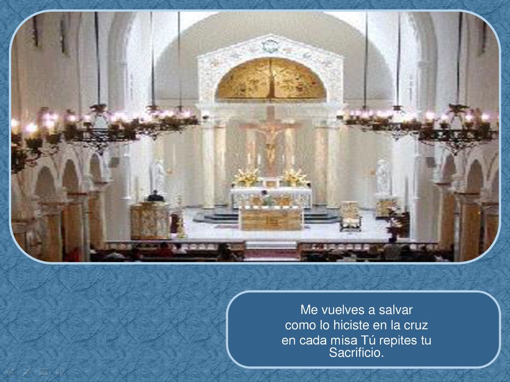 como lo hiciste en la cruz en cada misa Tú repites tu Sacrificio.