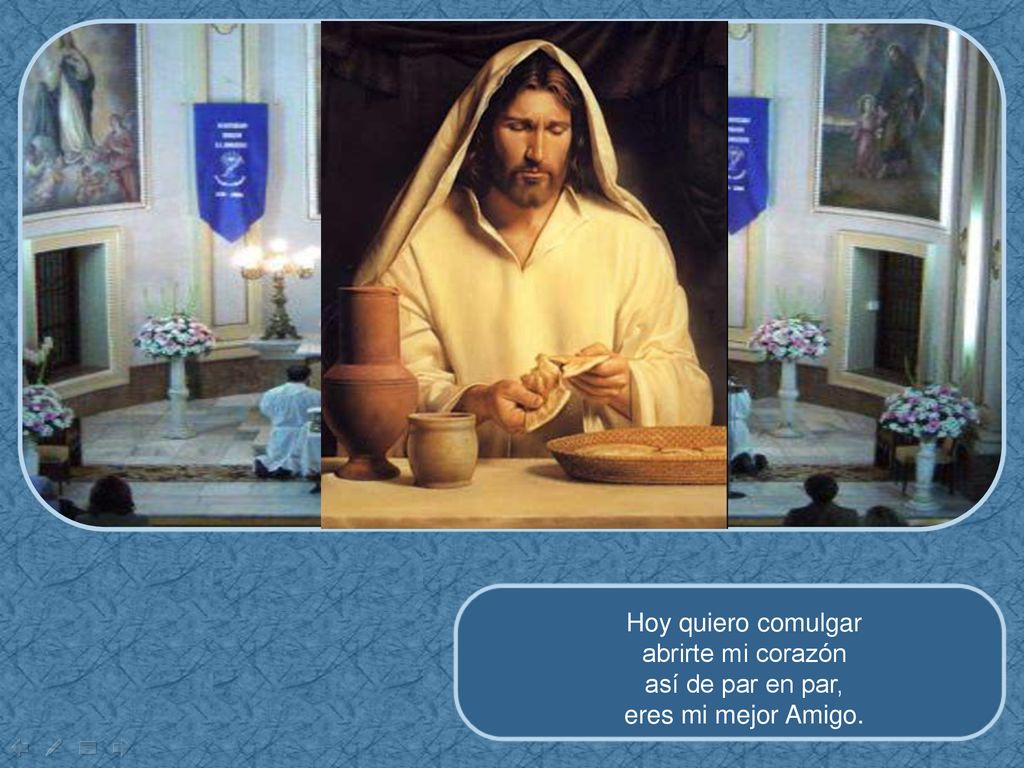 Hoy quiero comulgar abrirte mi corazón así de par en par, eres mi mejor Amigo.