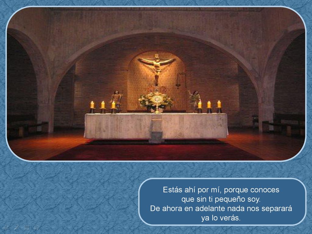 Estás ahí por mí, porque conoces que sin ti pequeño soy.