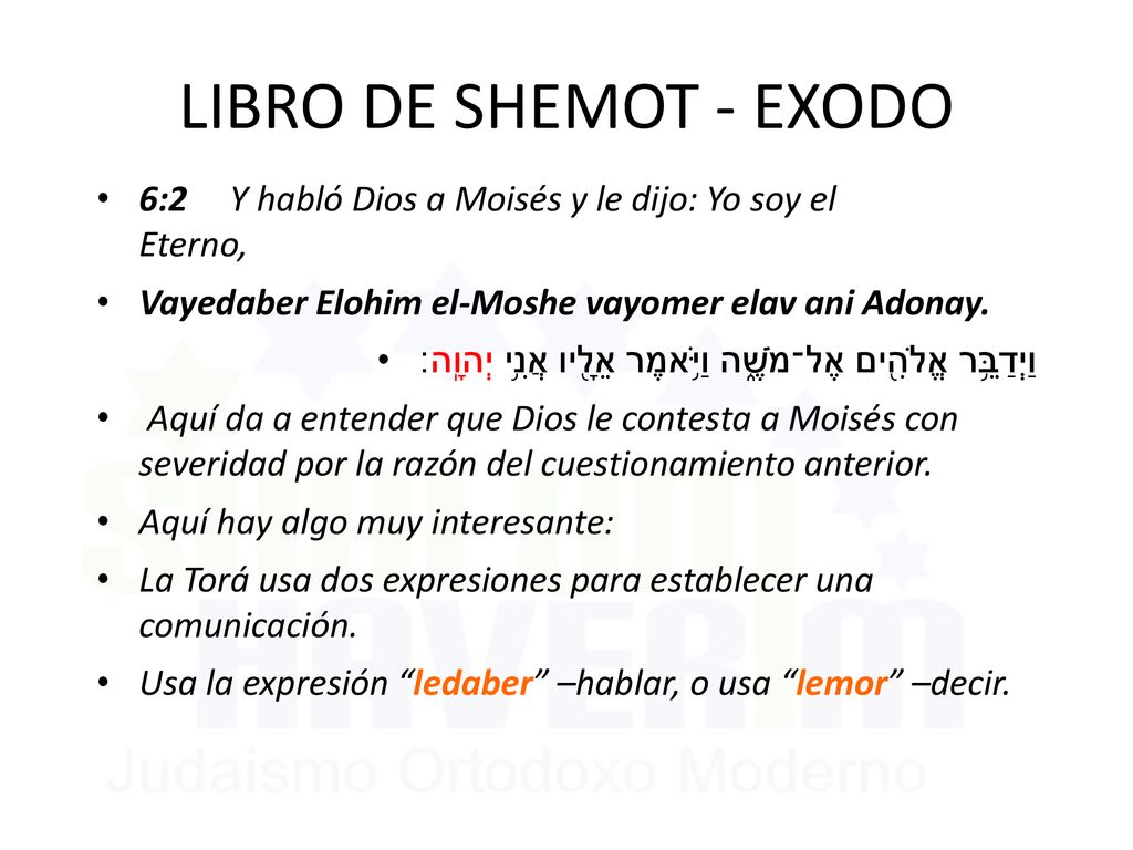 LIBRO DE SHEMOT - EXODO 6:2 Y habló Dios a Moisés y le dijo: Yo soy el Eterno, Vayedaber Elohim el-Moshe vayomer elav ani Adonay.