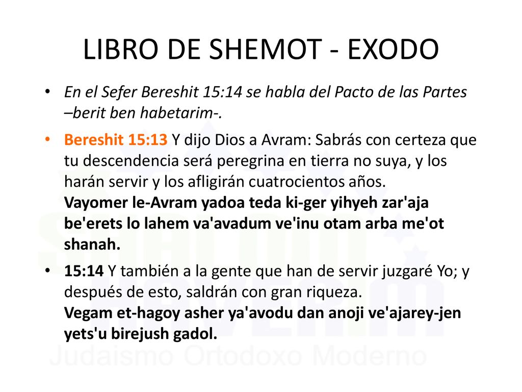 LIBRO DE SHEMOT - EXODO En el Sefer Bereshit 15:14 se habla del Pacto de las Partes –berit ben habetarim-.