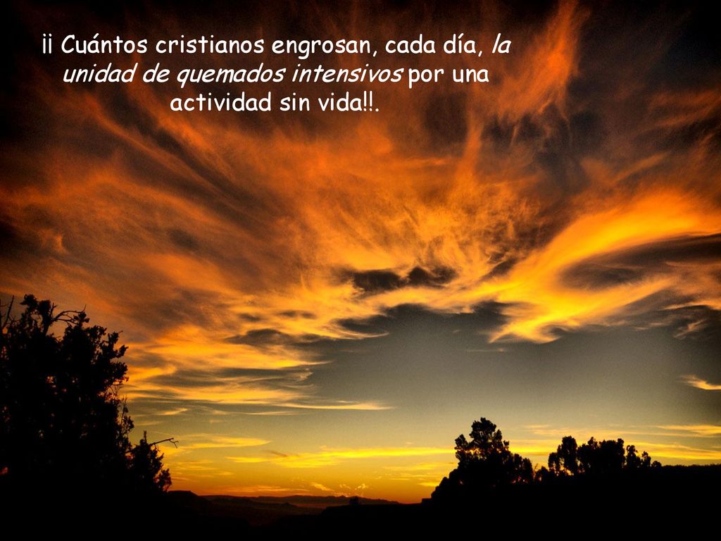 ¡¡ Cuántos cristianos engrosan, cada día, la unidad de quemados intensivos por una actividad sin vida!!.