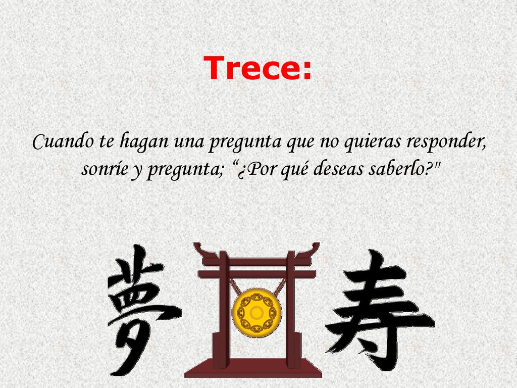 Trece: Cuando te hagan una pregunta que no quieras responder, sonríe y pregunta; ¿Por qué deseas saberlo