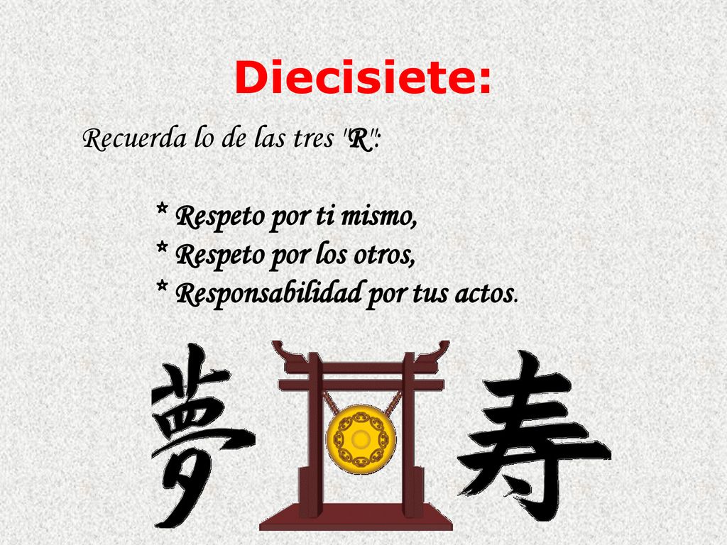 Diecisiete: Recuerda lo de las tres R : * Respeto por ti mismo,