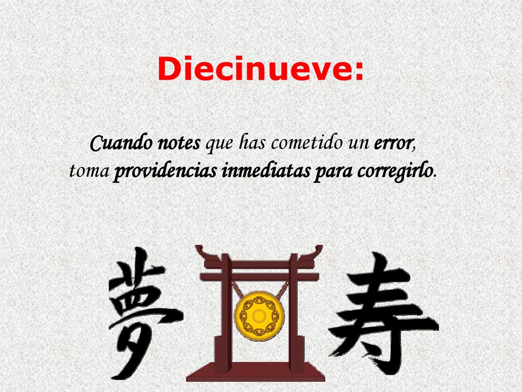 Diecinueve: Cuando notes que has cometido un error, toma providencias inmediatas para corregirlo.